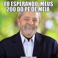 EU ESPERANDO  MEUS 200 DO PÉ DE MEIA 