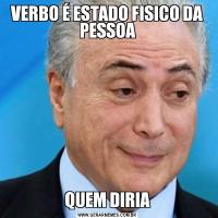 VERBO É ESTADO FISICO DA PESSOAQUEM DIRIA