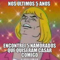 NOS ÚLTIMOS 5 ANOS ENCONTREI 5 NAMORADOS QUE QUISERAM CASAR COMIGO