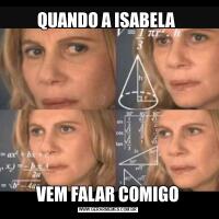 QUANDO A ISABELA VEM FALAR COMIGO
