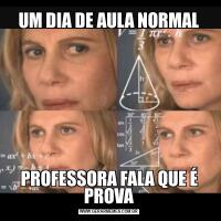 UM DIA DE AULA NORMALPROFESSORA FALA QUE É PROVA