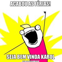 ACABOU AS FÉRIAS!SEJA BEM VINDA KAROL