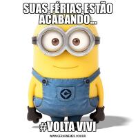 SUAS FÉRIAS ESTÃO ACABANDO...#VOLTA VIVI