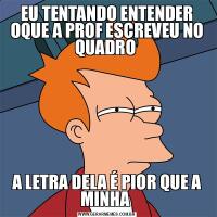 EU TENTANDO ENTENDER OQUE A PROF ESCREVEU NO QUADRO A LETRA DELA É PIOR QUE A MINHA 
