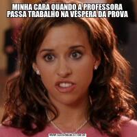MINHA CARA QUANDO A PROFESSORA PASSA TRABALHO NA VÉSPERA DA PROVA