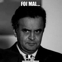 FOI MAL.....K....