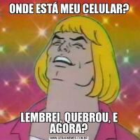 ONDE ESTÁ MEU CELULAR?LEMBREI, QUEBROU, E AGORA?