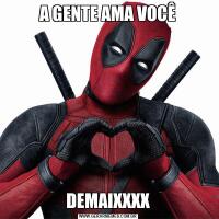 A GENTE AMA VOCÊDEMAIXXXX