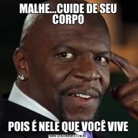 MALHE...CUIDE DE SEU CORPOPOIS É NELE QUE VOCÊ VIVE