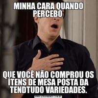 MINHA CARA QUANDO PERCEBO QUE VOCÊ NÃO COMPROU OS ÍTENS DE MESA POSTA DA TENDTUDO VARIEDADES.