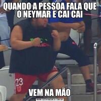 QUANDO A PESSOA FALA QUE O NEYMAR E CAI CAIVEM NA MÃO