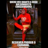QUERO VER QUANTO A ONDA BOLSONARISTA CONSERVADORARESOLVER PROIBIR O CARNAVAL.