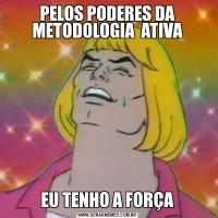 PELOS PODERES DA METODOLOGIA  ATIVAEU TENHO A FORÇA