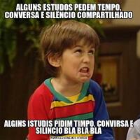 ALGUNS ESTUDOS PEDEM TEMPO, CONVERSA E SILÊNCIO COMPARTILHADOALGINS ISTUDIS PIDIM TIMPO, CONVIRSA E SILINCIO BLA BLA BLA