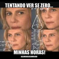 TENTANDO VER SE ZERO... MINHAS HORAS!