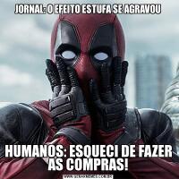 JORNAL: O EFEITO ESTUFA SE AGRAVOUHUMANOS: ESQUECI DE FAZER AS COMPRAS!