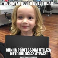 AGORA EU GOSTO DE ESTUDARMINHA PROFESSORA UTILIZA METODOLOGIAS ATIVAS!