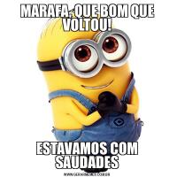 MARAFA, QUE BOM QUE VOLTOU!ESTAVAMOS COM SAUDADES