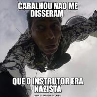 CARALHOU NAO ME DISSERAM QUE O INSTRUTOR ERA NAZISTA