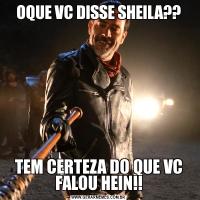 OQUE VC DISSE SHEILA??TEM CERTEZA DO QUE VC FALOU HEIN!!