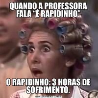 QUANDO A PROFESSORA FALA “É RAPIDINHO”O RAPIDINHO: 3 HORAS DE SOFRIMENTO.