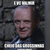 E VC VALMIR CHEIO DAS GROSSINHAS 