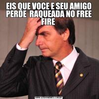 EIS QUE VOCE E SEU AMIGO PERDE  RAQUEADA NO FREE FIRE 