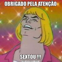 OBRIGADO PELA ATENÇÃOSEXTOU !!!
