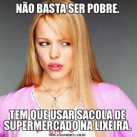 NÃO BASTA SER POBRE.TEM QUE USAR SACOLA DE SUPERMERCADO NA LIXEIRA.