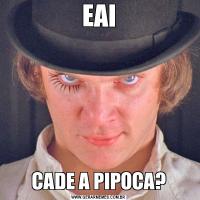 EAICADE A PIPOCA?