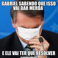 GABRIEL SABENDO QUE ISSO VAI DAR MERDA E ELE VAI TER QUE RESOLVER