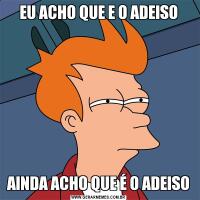 EU ACHO QUE E O ADEISOAINDA ACHO QUE É O ADEISO