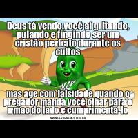 Deus tá vendo você aí gritando, pulando e fingindo ser um cristão perfeito durante os cultosmas age com falsidade quando o pregador manda você olhar para o irmao do lado e cumprimentá-lo