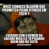 VOCÊ CONHECE ALGUÉM QUE PROMETEU FICAR FITNESS EM 2020 ?CUIDADO COM O HOMEM DO CACHÃO MIGA ELE TÁ PEGANDO QUEM NÃO FAZ DIETA