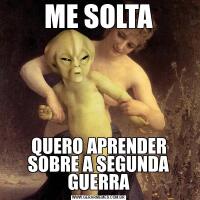 ME SOLTAQUERO APRENDER SOBRE A SEGUNDA GUERRA
