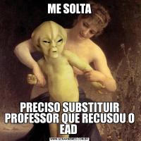 ME SOLTAPRECISO SUBSTITUIR PROFESSOR QUE RECUSOU O EAD 