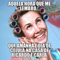 AQUELA HORA QUE ME LEMBRO...QUE AMANHÃ É DIA DE CÉLULA,NA CASA DE RICARDO E CARLA.