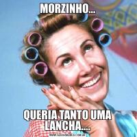 MORZINHO...QUERIA TANTO UMA LANCHA....