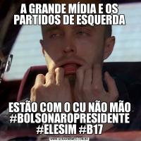 A GRANDE MÍDIA E OS PARTIDOS DE ESQUERDAESTÃO COM O CU NÃO MÃO #BOLSONAROPRESIDENTE #ELESIM #B17