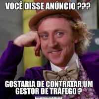 VOCÊ DISSE ANÚNCIO ??? GOSTARIA DE CONTRATAR UM GESTOR DE TRÁFEGO ?