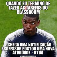 QUANDO EU TERMINO DE FAZER AS TAREFAS DO CLASSROOME CHEGA UMA NOTIFICAÇÃO PROFESSOR POSTOU UMA NOVA ATIVIDADE  - DTOA