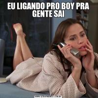 EU LIGANDO PRO BOY PRA GENTE SAI