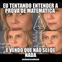 EU TENTANDO ENTENDER A PROVA DE MATEMÁTICA E VENDO QUE NÃO SEI DE NADA