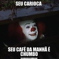 SEU CARIOCA SEU CAFÉ DA MANHÃ É CHUMBO