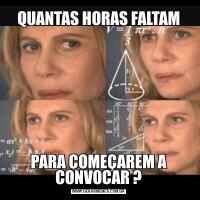QUANTAS HORAS FALTAMPARA COMEÇAREM A CONVOCAR ?