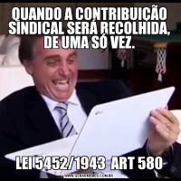 QUANDO A CONTRIBUIÇÃO SINDICAL SERÁ RECOLHIDA, DE UMA SÓ VEZ.LEI 5452/1943  ART 580