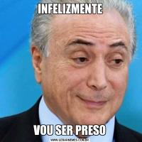 INFELIZMENTEVOU SER PRESO