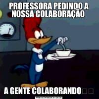 PROFESSORA PEDINDO A NOSSA COLABORAÇÃO A GENTE COLABORANDO☝️