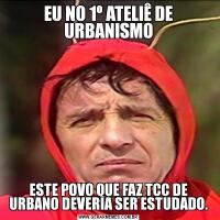 EU NO 1º ATELIÊ DE URBANISMOESTE POVO QUE FAZ TCC DE URBANO DEVERIA SER ESTUDADO.