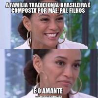 A FAMÍLIA TRADICIONAL BRASILEIRA É COMPOSTA POR MÃE, PAI, FILHOSE O AMANTE